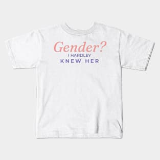 Gender? I hardly knew her Kids T-Shirt